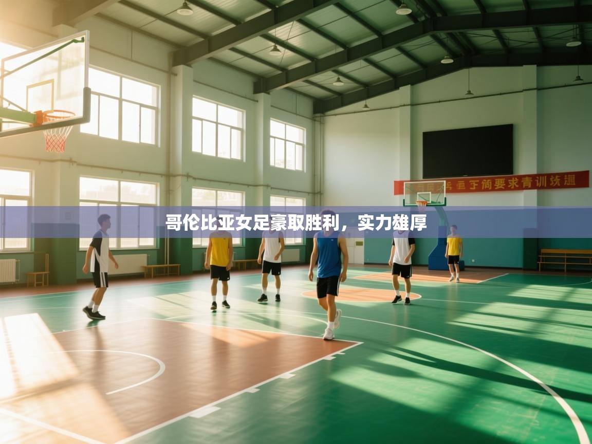 哥伦比亚女足豪取胜利，实力雄厚