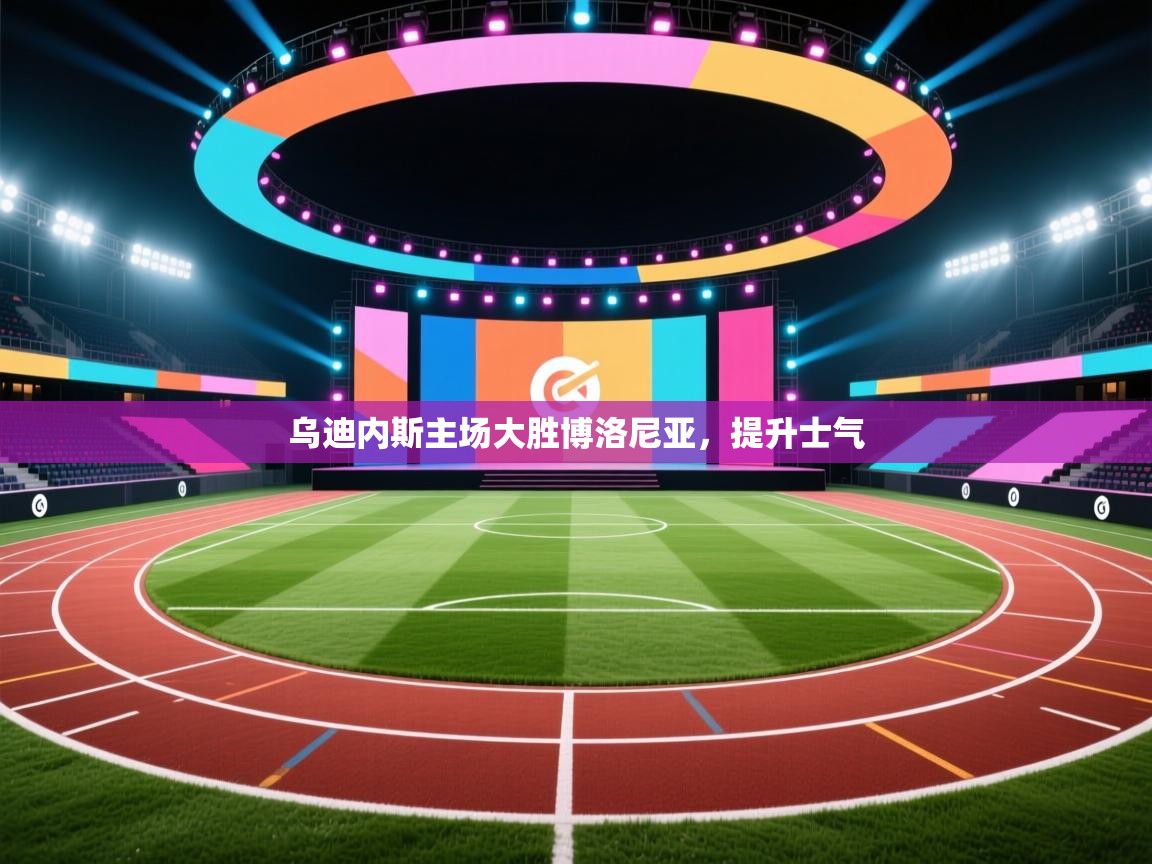 乌迪内斯主场大胜博洛尼亚，提升士气