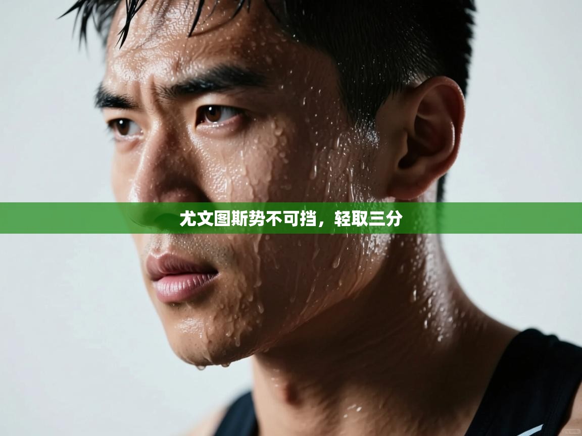 尤文图斯势不可挡，轻取三分