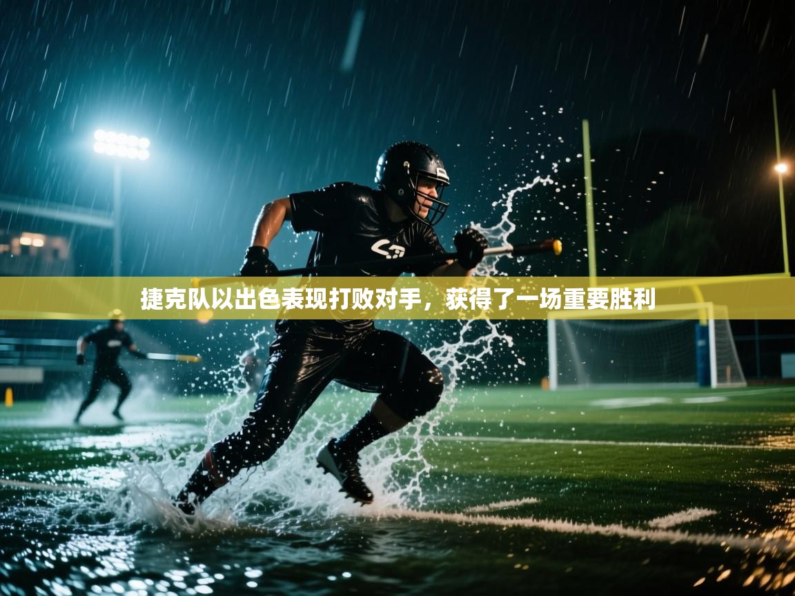 捷克队以出色表现打败对手，获得了一场重要胜利